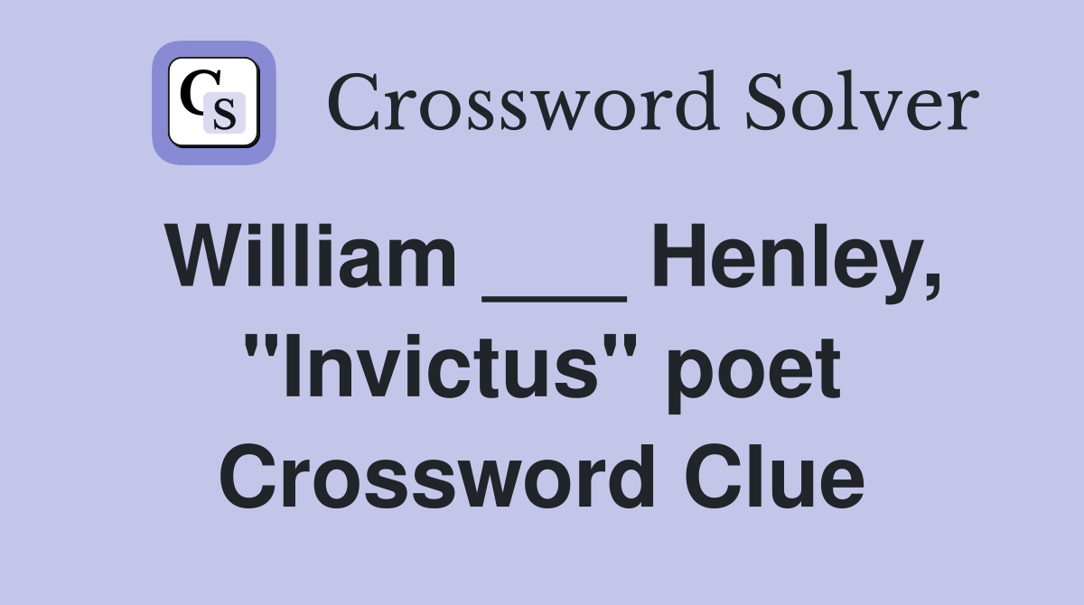 William ___ Henley, "Invictus" poet Crossword Clue