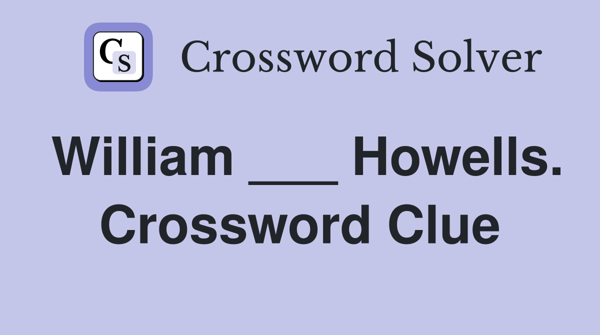 William ___ Howells. Crossword Clue