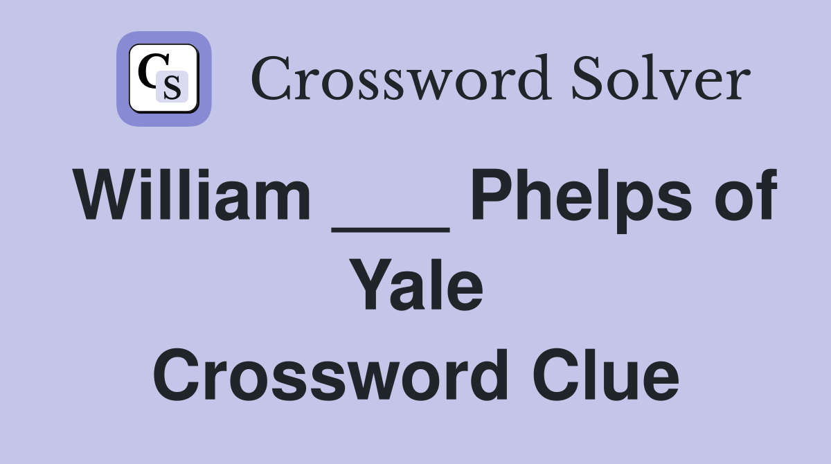 William ___ Phelps of Yale Crossword Clue