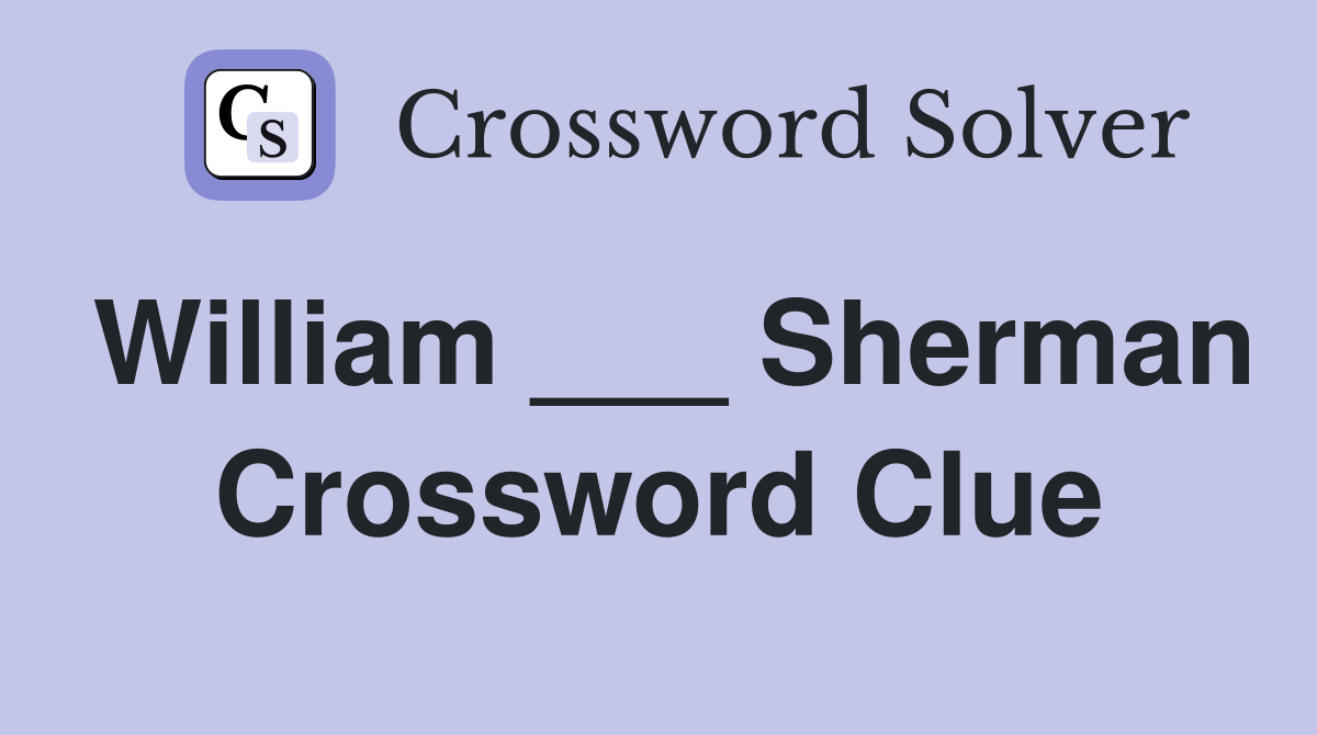 William ___ Sherman Crossword Clue