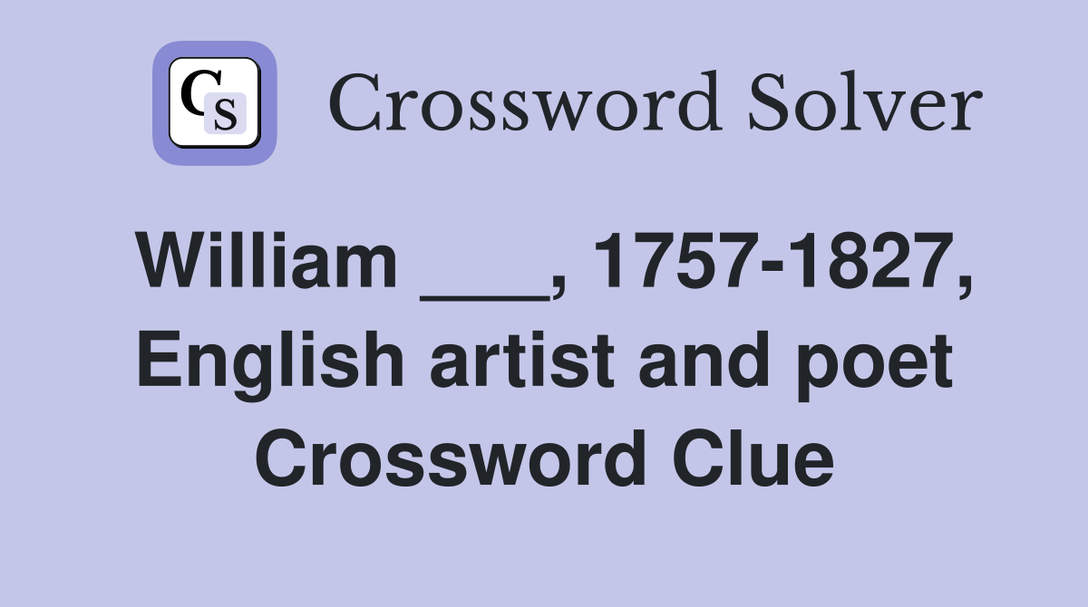 William ___, 1757-1827, English artist and poet Crossword Clue