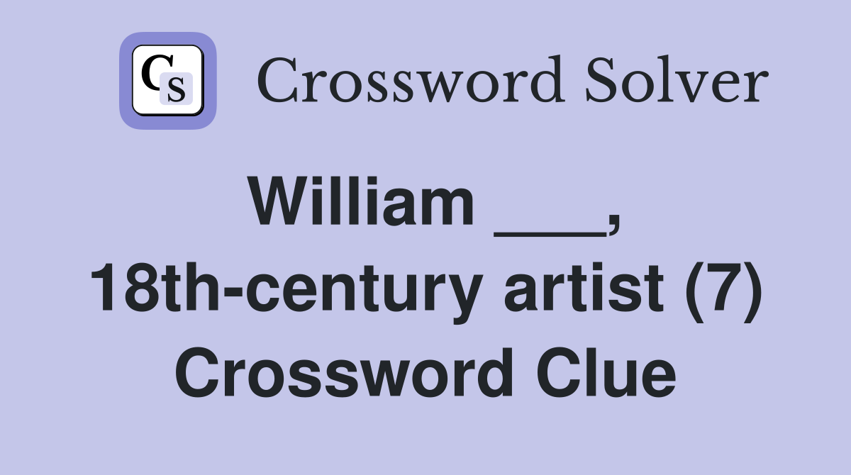 William ___, 18th-century artist (7) Crossword Clue