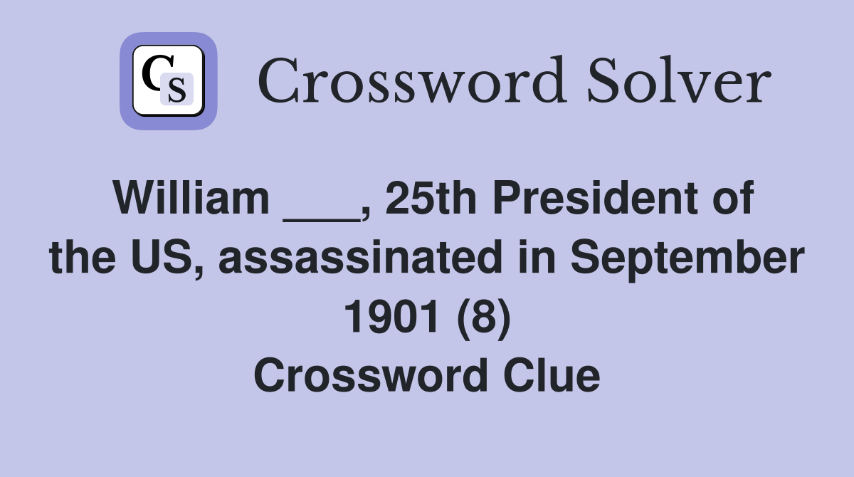 William ___, 25th President of the US, assassinated in September 1901 (8) Crossword Clue