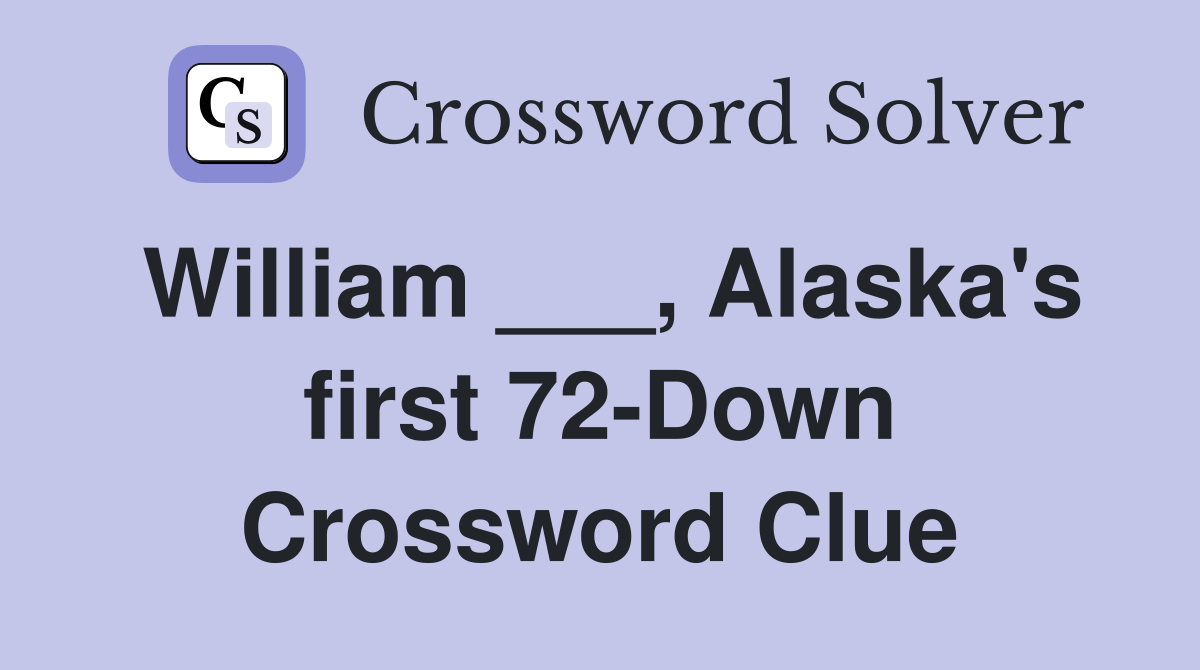 William ___, Alaska's first 72-Down Crossword Clue