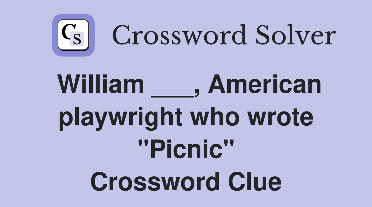 William ___, American playwright who wrote "Picnic" Crossword Clue