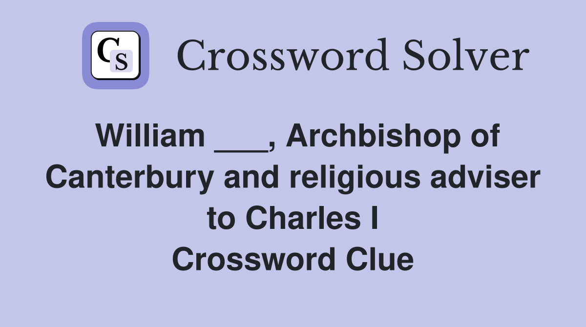 William ___, Archbishop of Canterbury and religious adviser to Charles I Crossword Clue