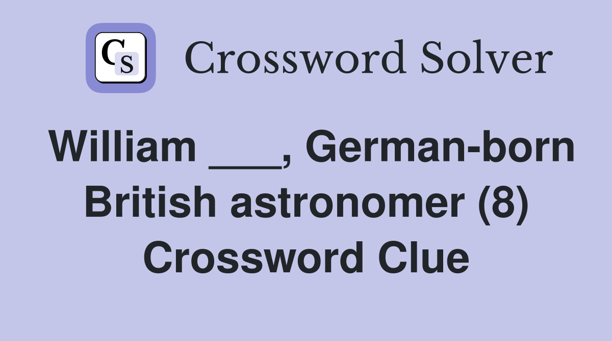 William ___, German-born British astronomer (8) Crossword Clue