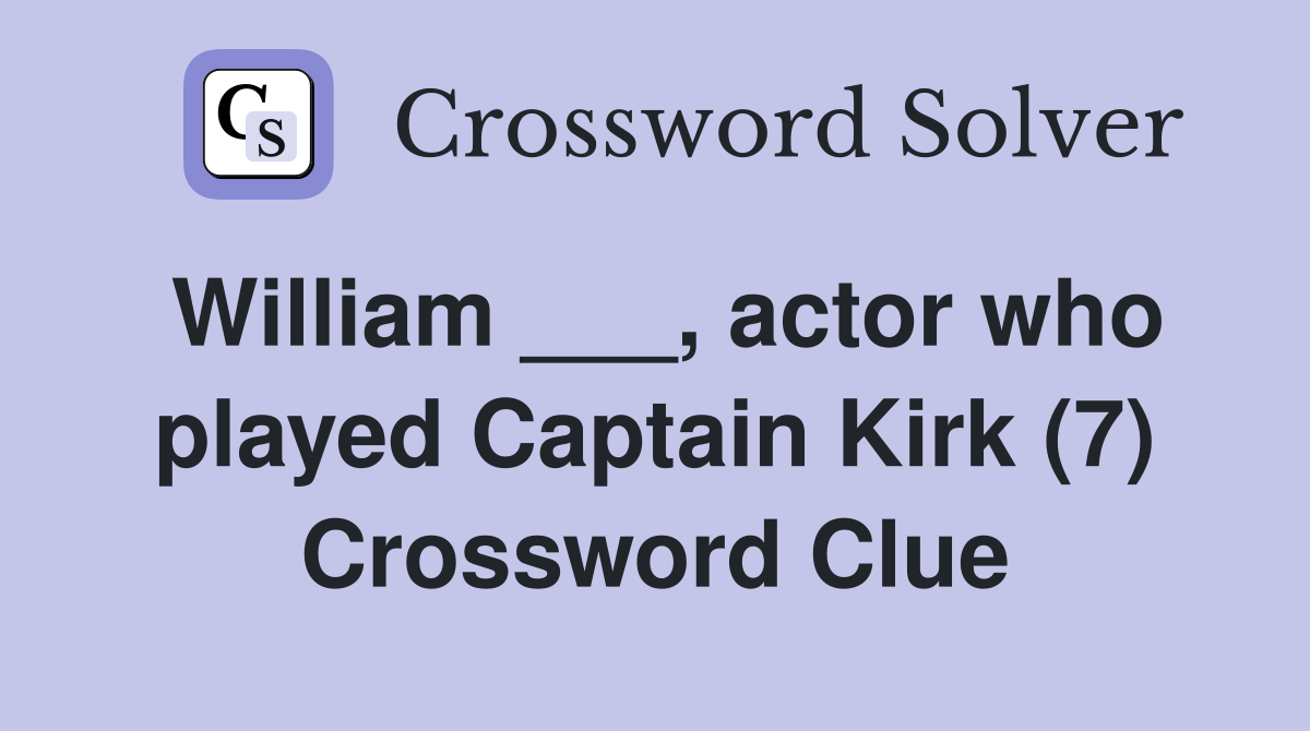 William ___, actor who played Captain Kirk (7) Crossword Clue