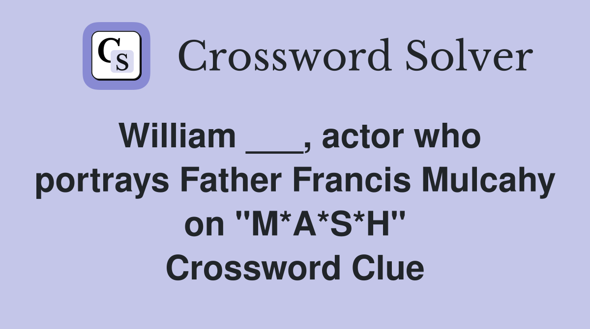 William ___, actor who portrays Father Francis Mulcahy on "M*A*S*H" Crossword Clue