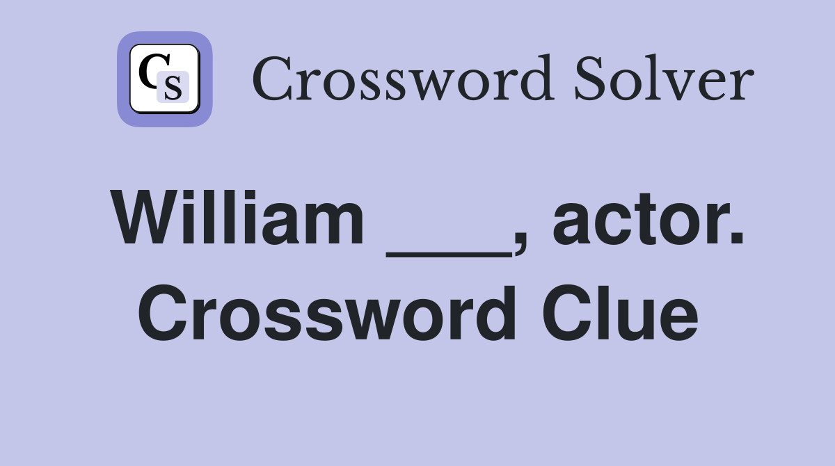 William ___, actor. Crossword Clue