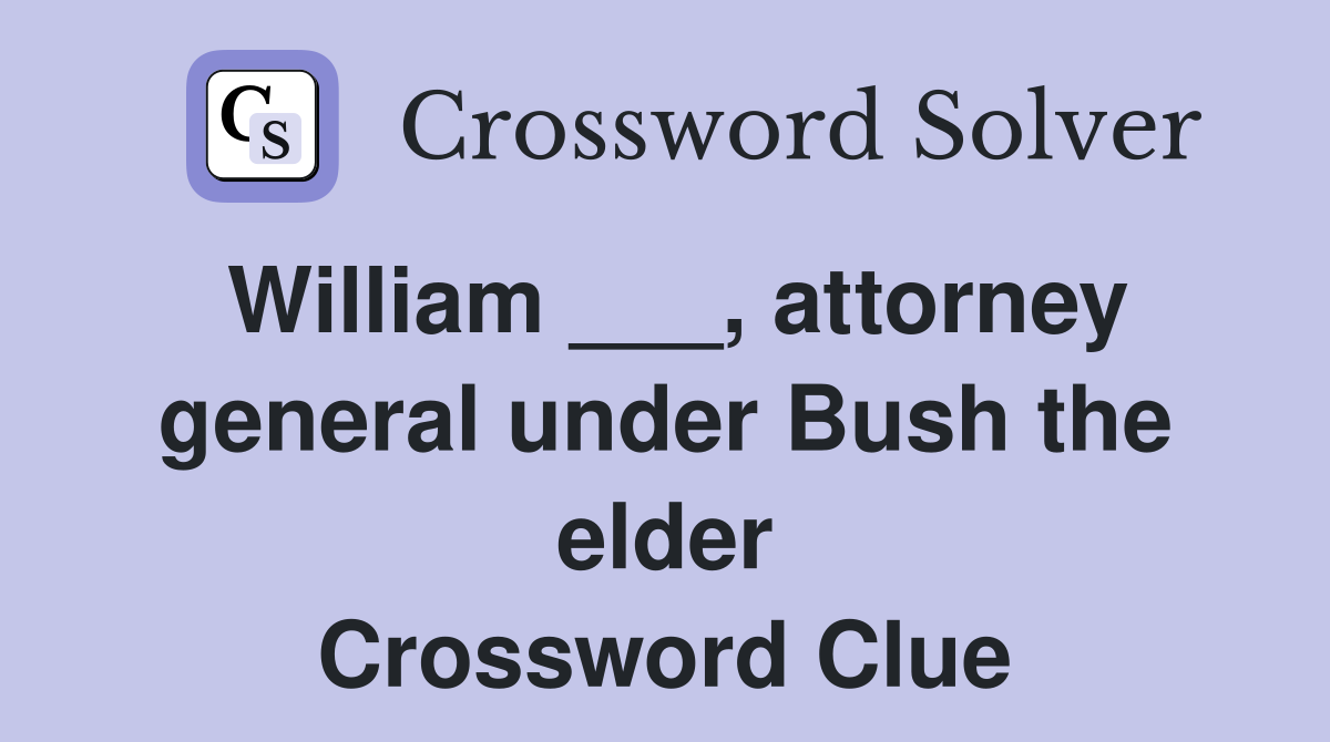 William ___, attorney general under Bush the elder Crossword Clue