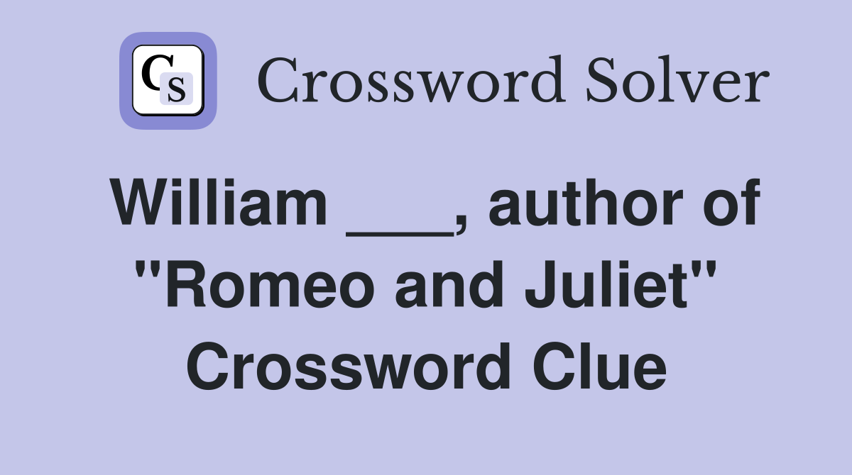 William ___, author of "Romeo and Juliet" Crossword Clue