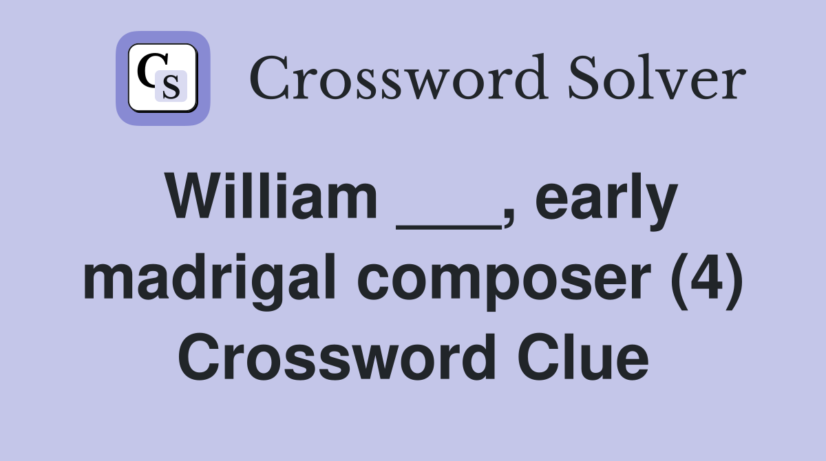 William ___, early madrigal composer (4) Crossword Clue