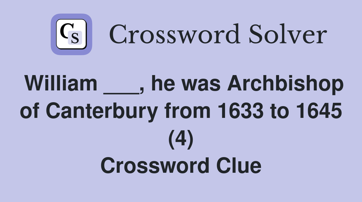 William ___, he was Archbishop of Canterbury from 1633 to 1645 (4) Crossword Clue