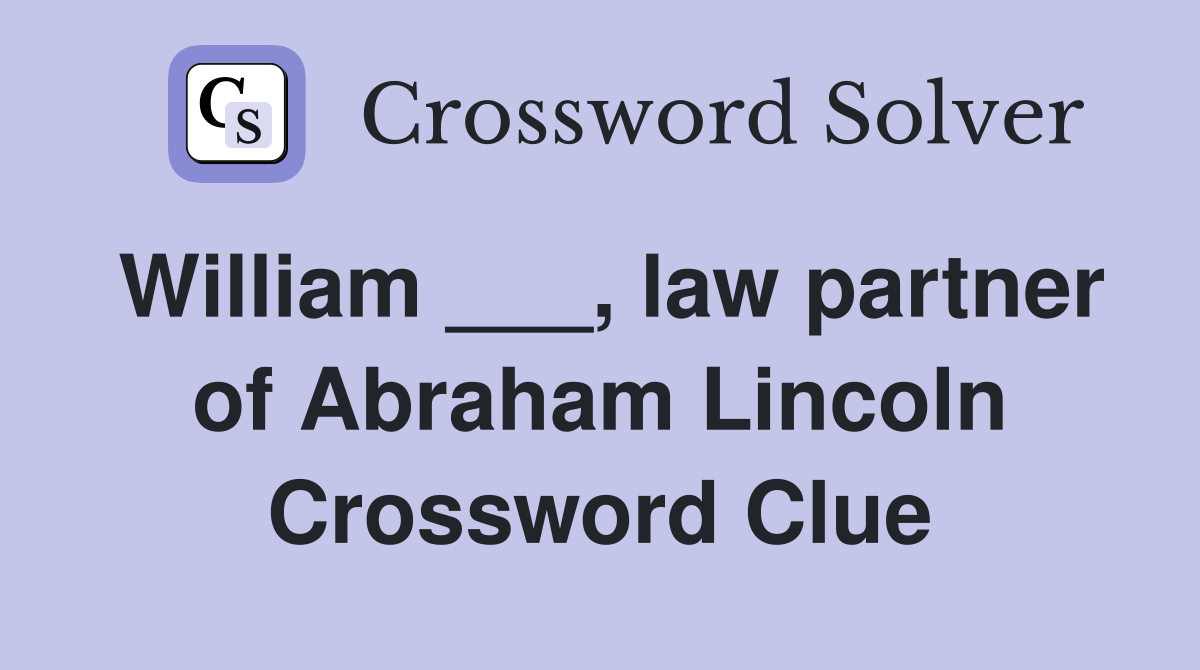 William ___, law partner of Abraham Lincoln Crossword Clue