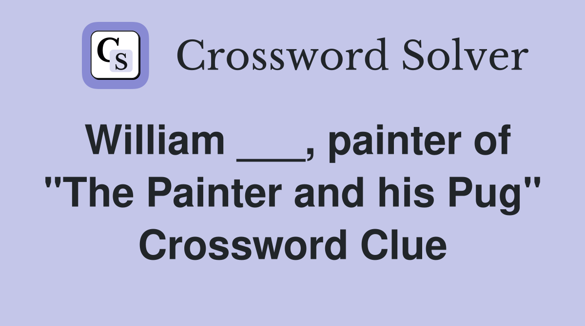 William ___, painter of "The Painter and his Pug" Crossword Clue