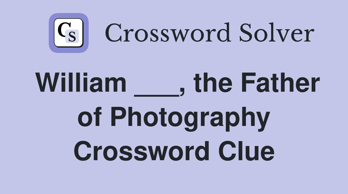 William ___, the Father of Photography Crossword Clue