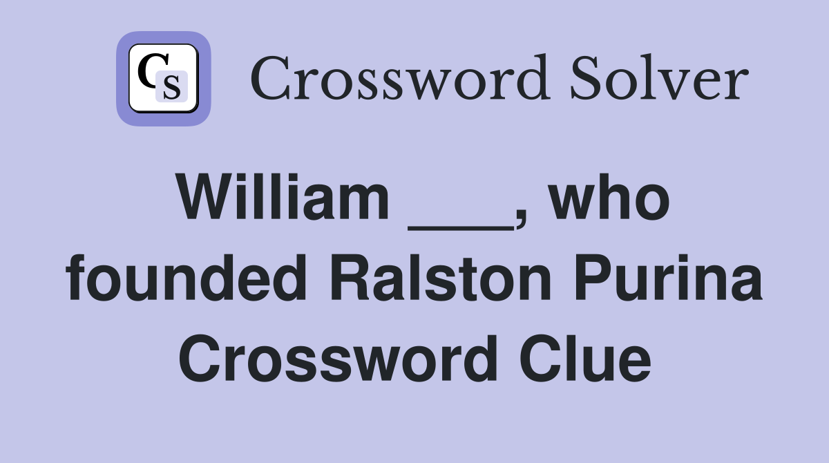William ___, who founded Ralston Purina Crossword Clue