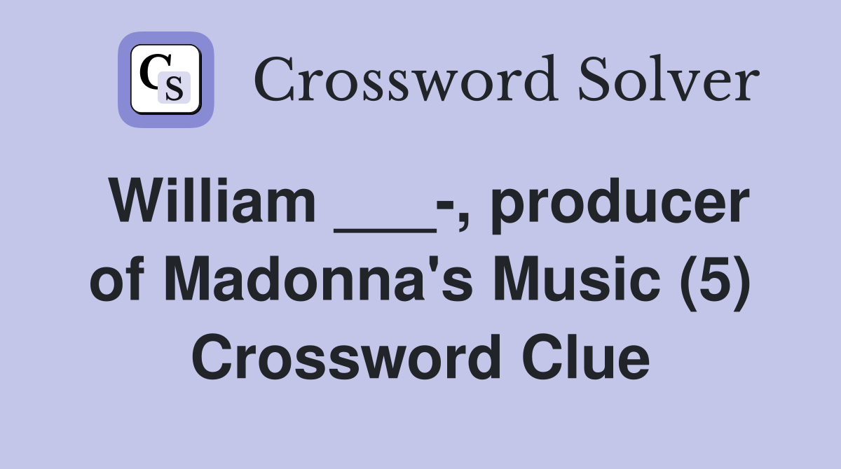 William ___-, producer of Madonna's Music (5) Crossword Clue