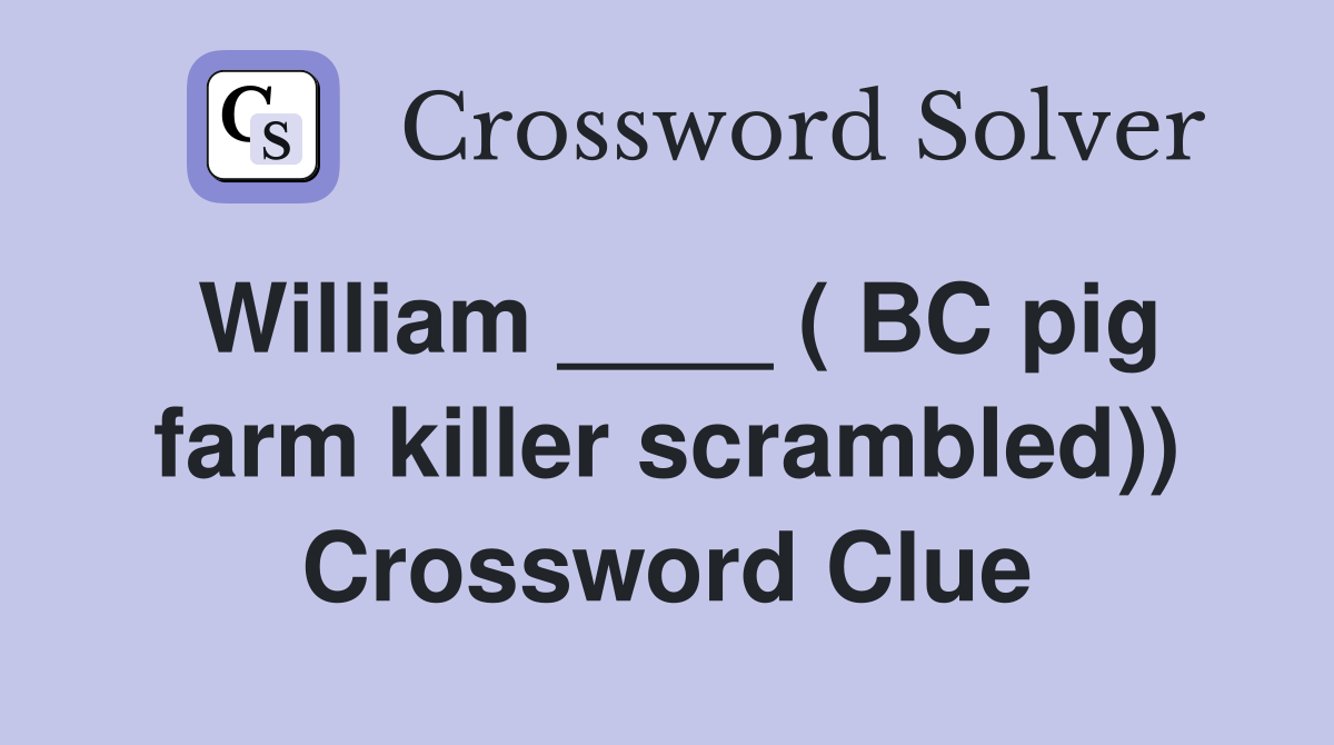 William ____ ( BC pig farm killer scrambled)) Crossword Clue