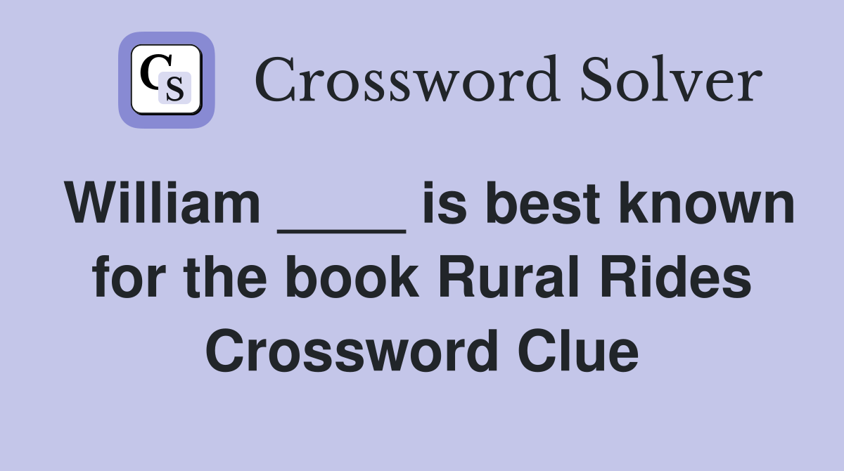 William ____ is best known for the book Rural Rides Crossword Clue