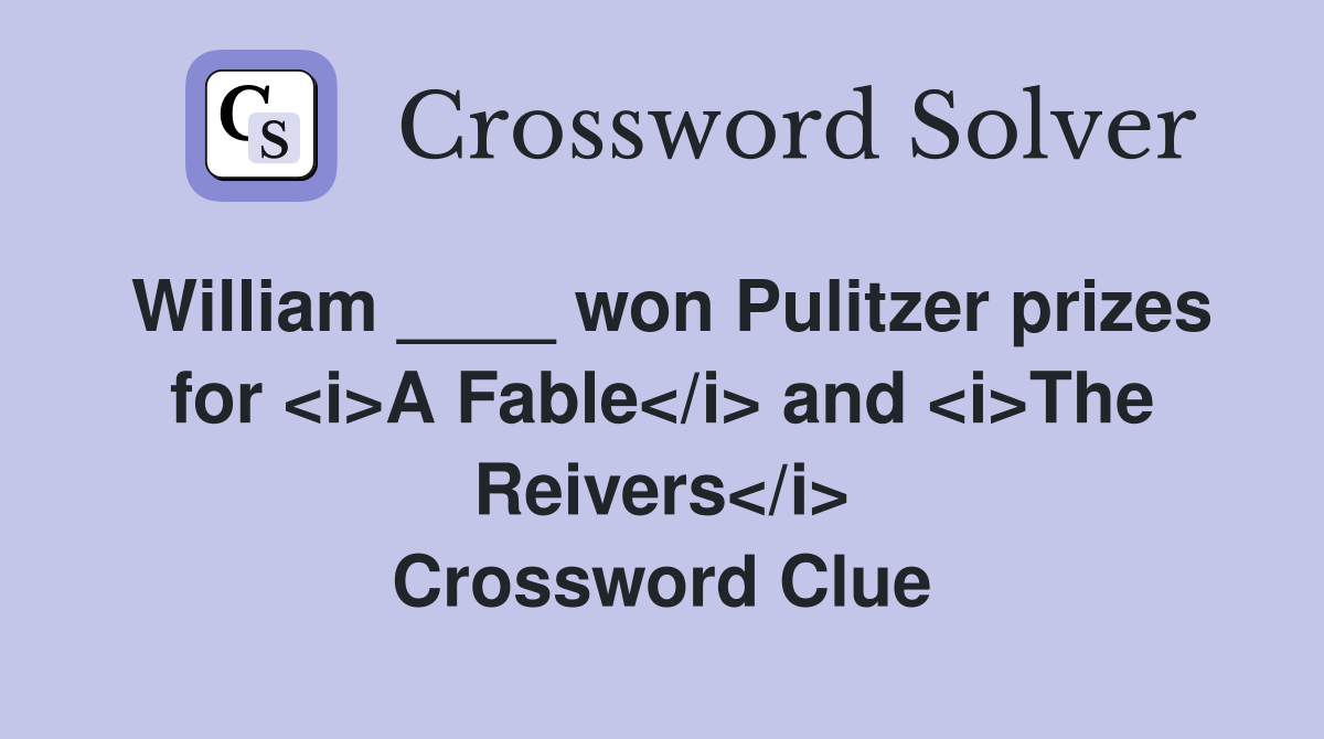 William ____ won Pulitzer prizes for <i>A Fable</i> and <i>The Reivers</i> Crossword Clue