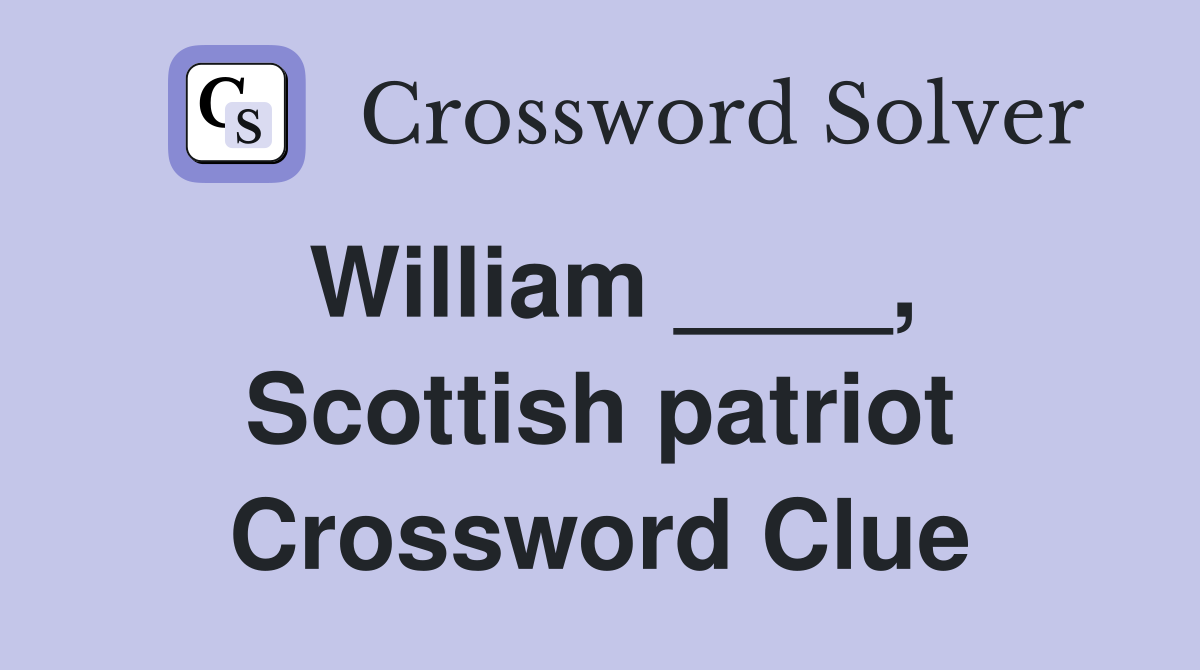 William ____, Scottish patriot Crossword Clue