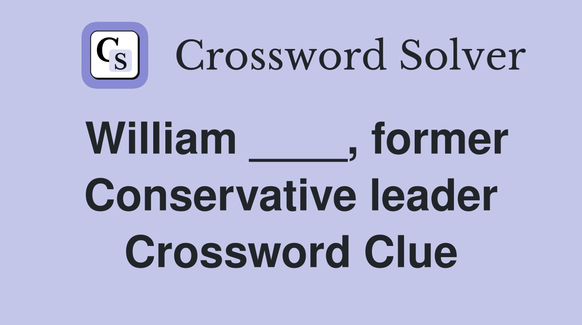William ____, former Conservative leader Crossword Clue