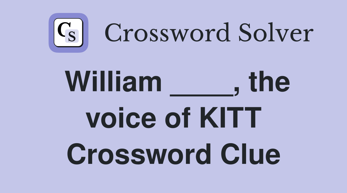 William ____, the voice of KITT Crossword Clue