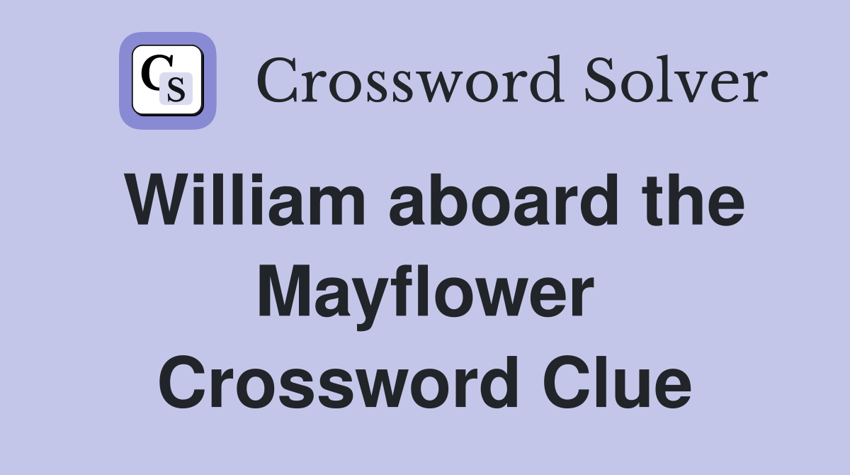 William aboard the Mayflower Crossword Clue
