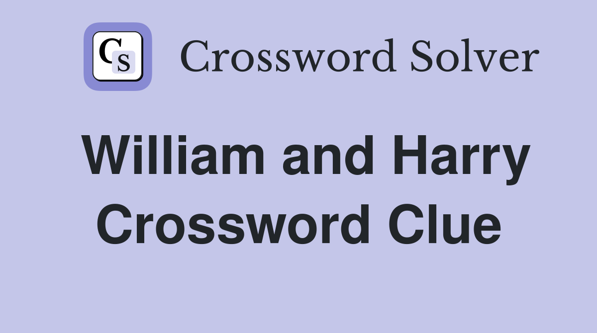 William and Harry Crossword Clue