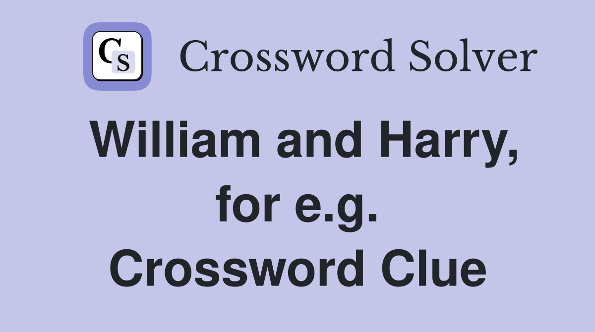 William and Harry, for e.g. Crossword Clue