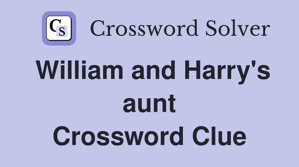 William and Harry's aunt Crossword Clue