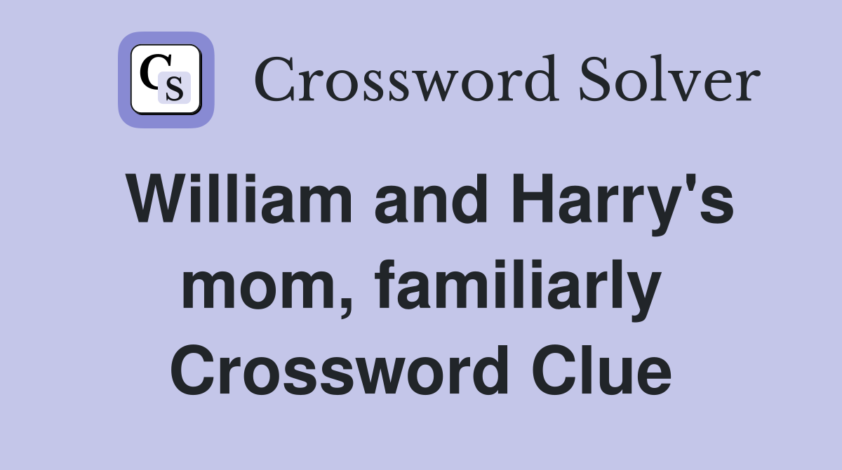 William and Harry's mom, familiarly Crossword Clue