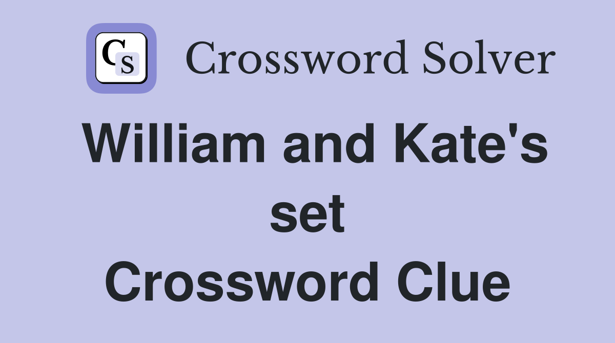 William and Kate's set Crossword Clue