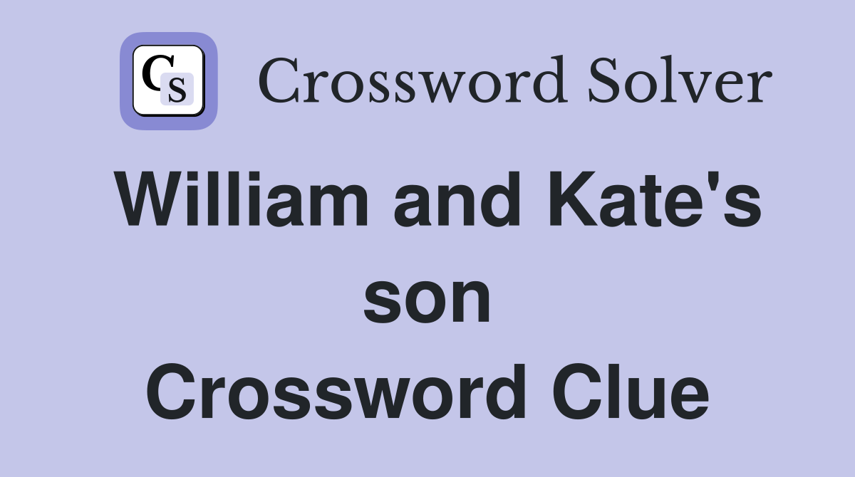 William and Kate's son Crossword Clue