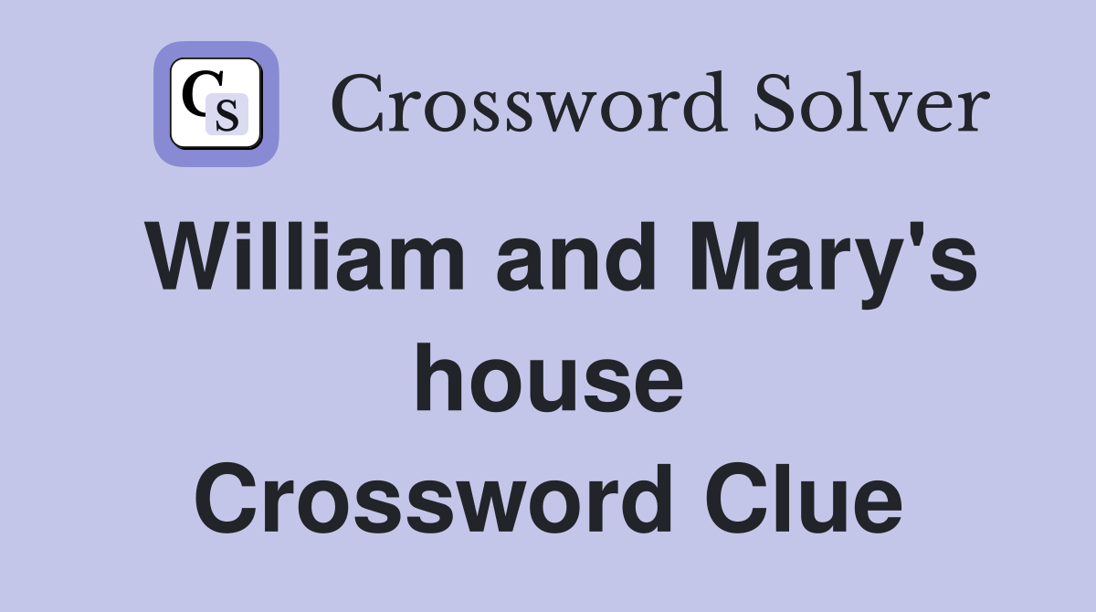 William and Mary's house Crossword Clue