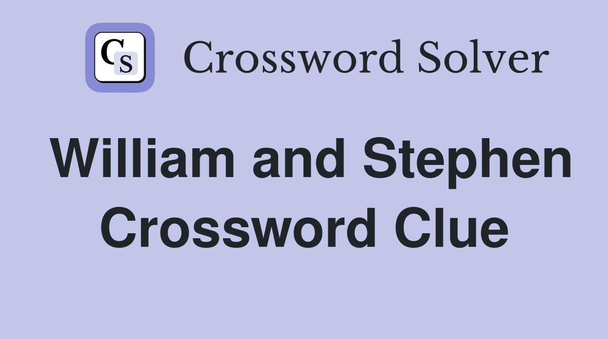 William and Stephen Crossword Clue