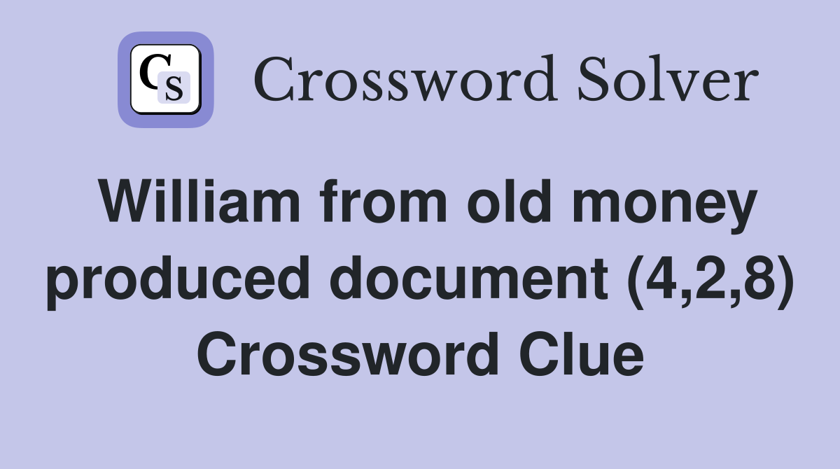 William from old money produced document (4,2,8) Crossword Clue