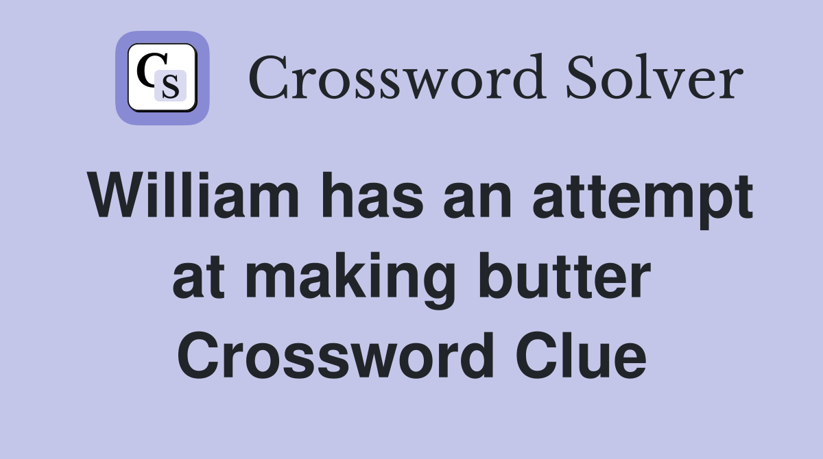 William has an attempt at making butter Crossword Clue