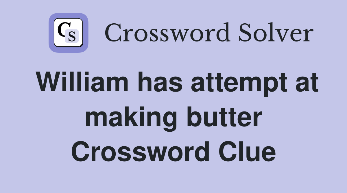 William has attempt at making butter Crossword Clue