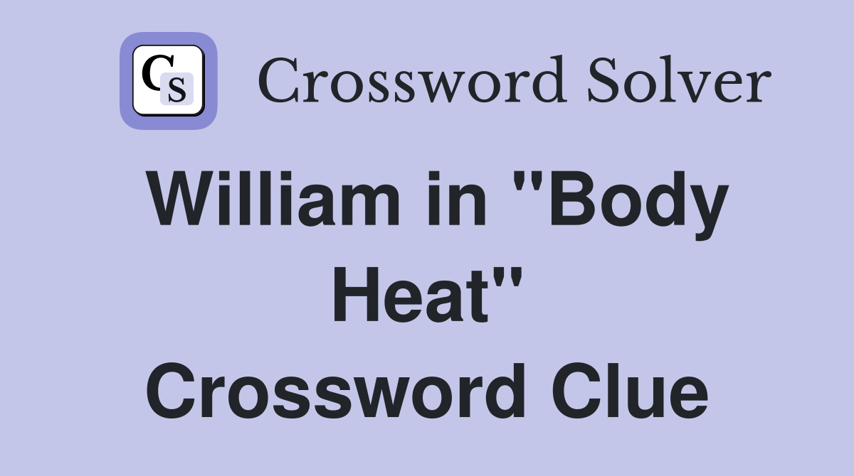William in "Body Heat" Crossword Clue
