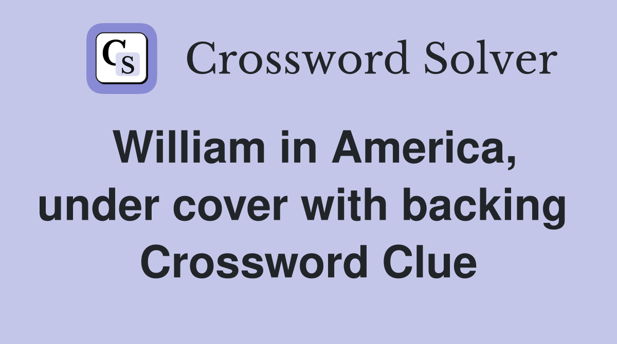 William in America, under cover with backing  Crossword Clue