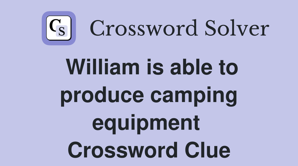William is able to produce camping equipment  Crossword Clue
