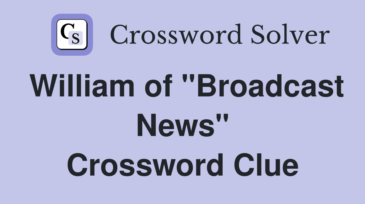 William of "Broadcast News" Crossword Clue