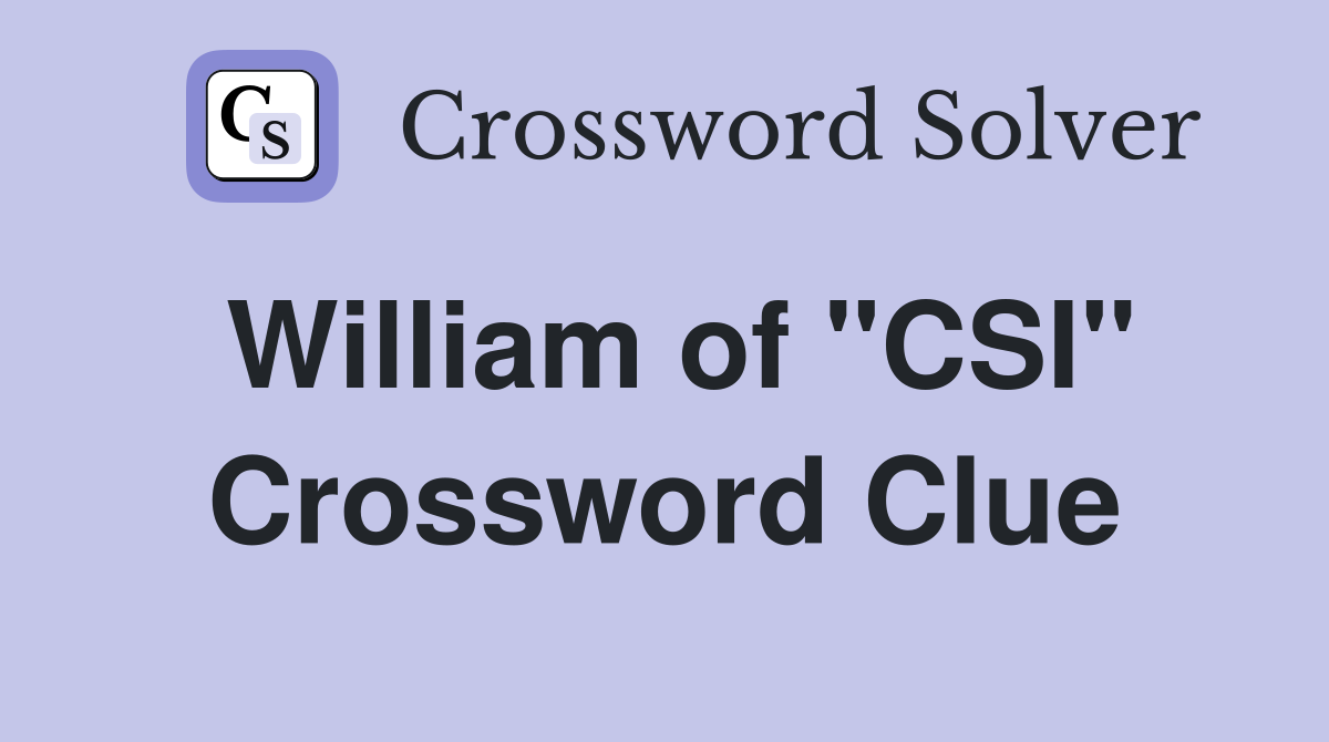 William of "CSI" Crossword Clue