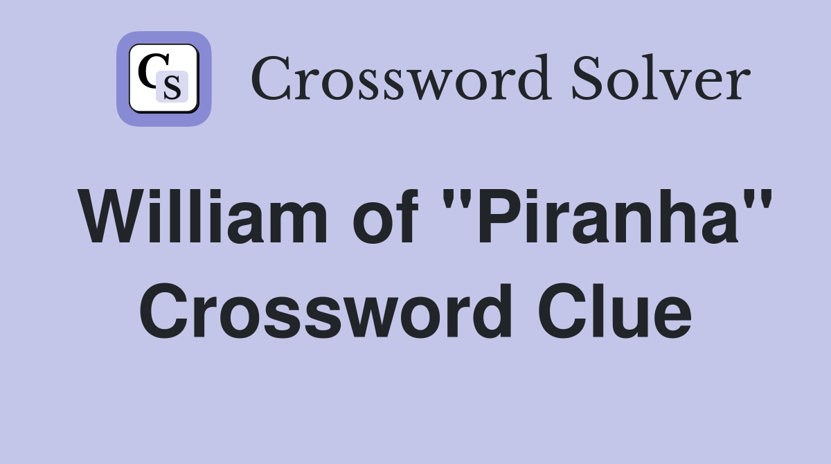 William of "Piranha" Crossword Clue