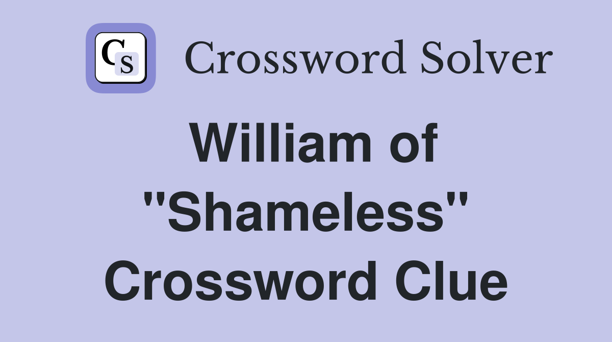 William of "Shameless" Crossword Clue