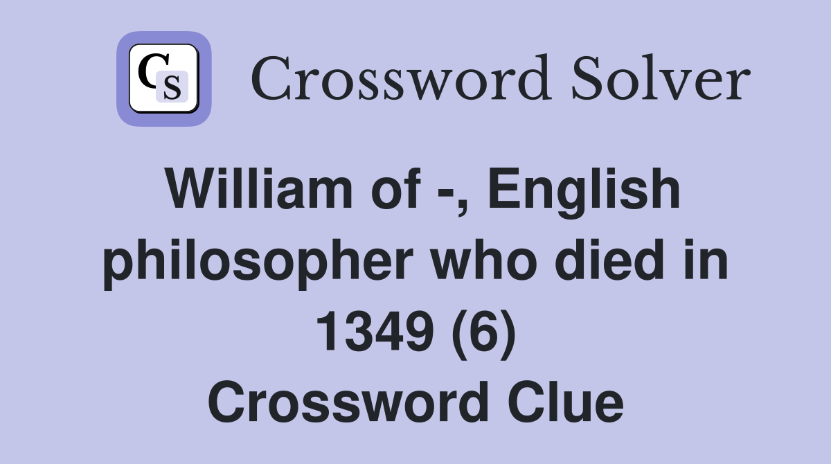 William of -, English philosopher who died in 1349 (6) Crossword Clue