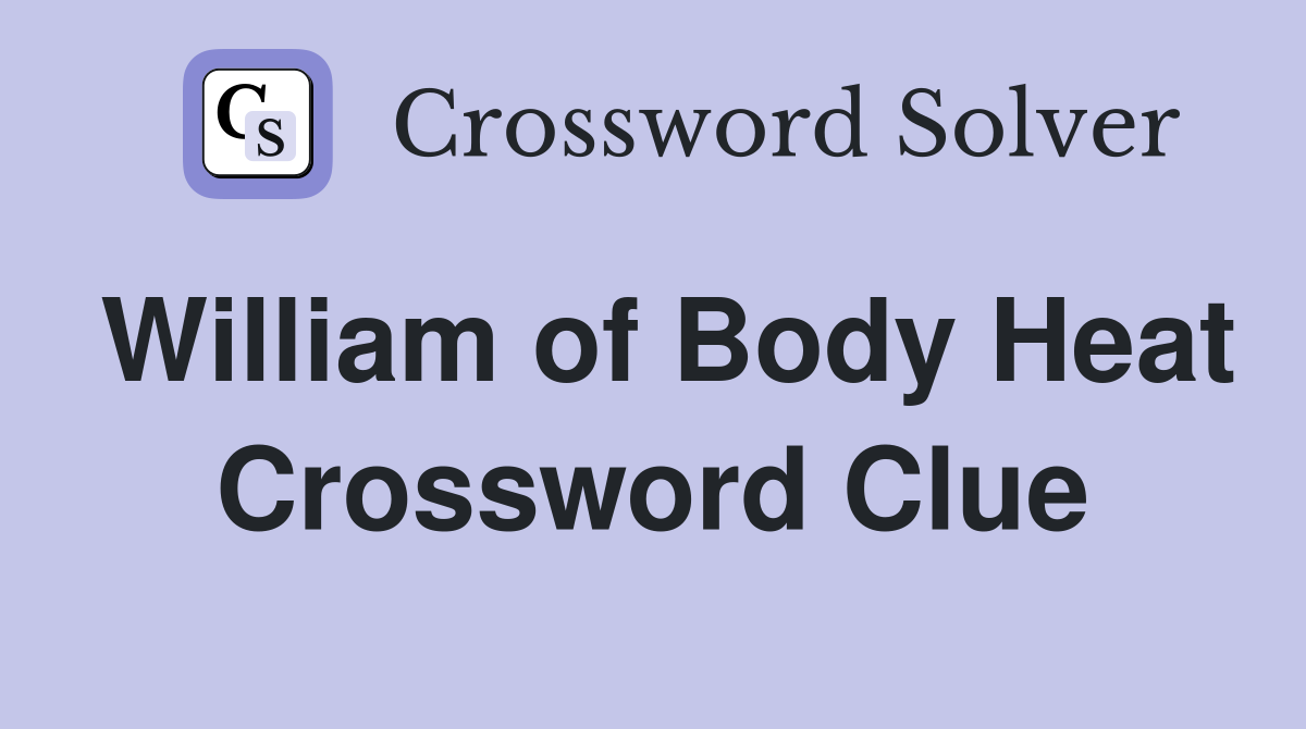 William of Body Heat Crossword Clue
